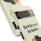 Do it for your fur babies Phone Case | Pet Lover Dog Cat Illustration | Funny Pet Lover Motivation Case | Work Office Humor