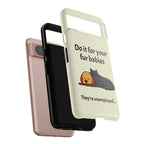 Do it for your fur babies Phone Case | Pet Lover Dog Cat Illustration | Funny Pet Lover Motivation Case | Work Office Humor