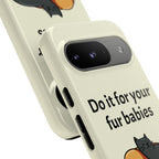 Do it for your fur babies Phone Case | Pet Lover Dog Cat Illustration | Funny Pet Lover Motivation Case | Work Office Humor