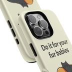Do it for your fur babies Phone Case | Pet Lover Dog Cat Illustration | Funny Pet Lover Motivation Case | Work Office Humor