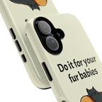 Do it for your fur babies Phone Case | Pet Lover Dog Cat Illustration | Funny Pet Lover Motivation Case | Work Office Humor