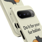 Do it for your fur babies Phone Case | Pet Lover Dog Cat Illustration | Funny Pet Lover Motivation Case | Work Office Humor